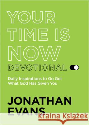 Your Time Is Now Devotional: Daily Inspirations to Go Get What God Has Given You Jonathan Evans 9780764238819 Bethany House Publishers