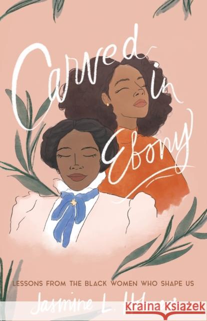 Carved in Ebony – Lessons from the Black Women Who Shape Us Karen Ellis 9780764238857 Baker Publishing Group
