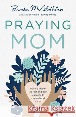 Praying Mom McGlothlin, Brooke 9780764239076 Bethany House Publishers