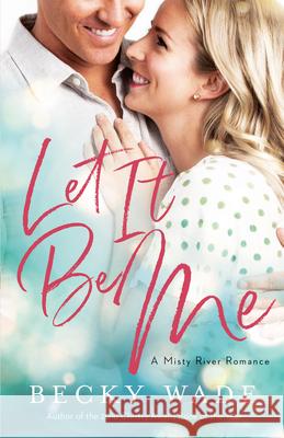 Let It Be Me Becky Wade 9780764239175 Bethany House Publishers