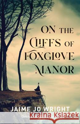 On the Cliffs of Foxglove Manor Jaime Jo Wright 9780764239212 Bethany House Publishers
