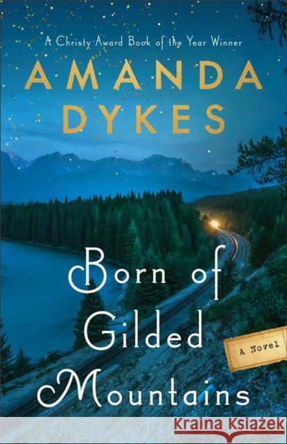 Born of Gilded Mountains Amanda Dykes 9780764239519 Baker Publishing Group