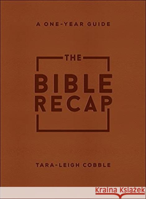 The Bible Recap – A One–Year Guide to Reading and Understanding the Entire Bible, Deluxe Edition – Brown Imitation Leather Tara–leigh Cobble 9780764239779 Bethany House Publishers
