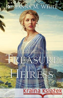 To Treasure an Heiress Roseanna M. White 9780764239892 Bethany House Publishers