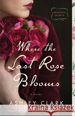 Where the Last Rose Blooms Ashley Clark 9780764239908 Bethany House Publishers