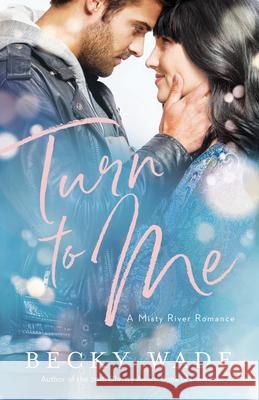 Turn to Me Becky Wade 9780764240089 Bethany House Publishers