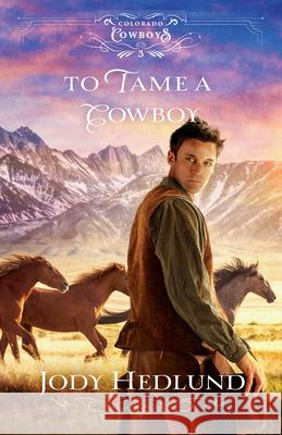 To Tame a Cowboy Jody Hedlund 9780764240102 Bethany House Publishers