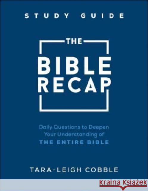 The Bible Recap Study Guide – Daily Questions to Deepen Your Understanding of the Entire Bible Tara–leigh Cobble 9780764240324 Baker Publishing Group