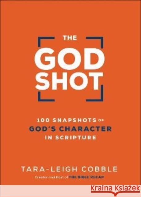 The God Shot – 100 Snapshots of God`s Character in Scripture Tara–leigh Cobble 9780764240331 Baker Publishing Group