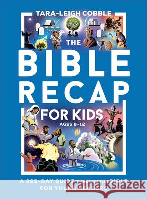 The Bible Recap for Kids: A One-Year Guide Through the Bible for Young Readers Ages 8-12 Tara-Leigh Cobble 9780764240355 Bethany House Publishers