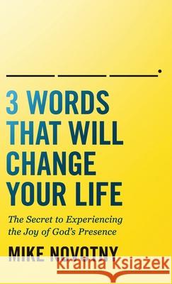 3 Words That Will Change Your Life Mike Novotny 9780764240447 Bethany House Publishers