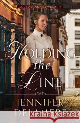 Holding the Line Jennifer Delamere 9780764240812 Bethany House Publishers