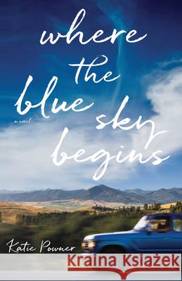 Where the Blue Sky Begins Katie Powner 9780764240874 Bethany House Publishers