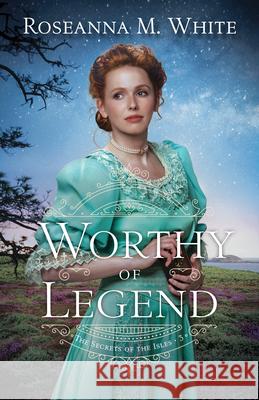 Worthy of Legend Roseanna M. White 9780764240898