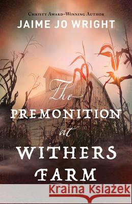 Premonition at Withers Farm Jaime Jo Wright 9780764240911 Bethany House Publishers