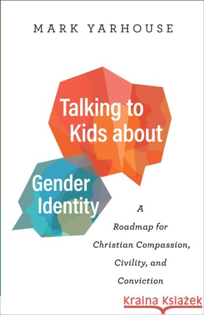Talking to Kids about Gender Identity: A Roadmap for Christian Compassion, Civility, and Conviction Mark Yarhouse 9780764241178