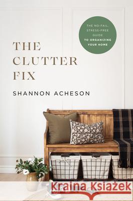 Clutter Fix Acheson, Shannon 9780764241222 Bethany House Publishers