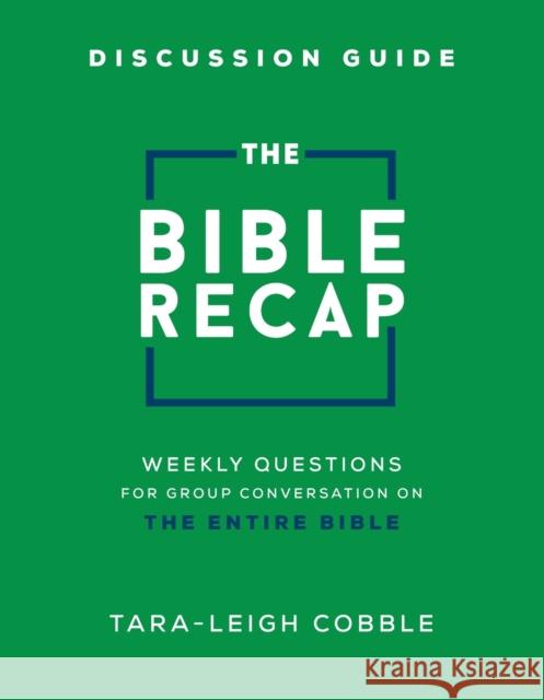 The Bible Recap Discussion Guide: Weekly Questions for Group Conversation on the Entire Bible Cobble, Tara-Leigh 9780764241482 Baker Publishing Group