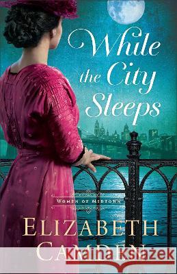 While the City Sleeps Elizabeth Camden 9780764241710 Bethany House Publishers