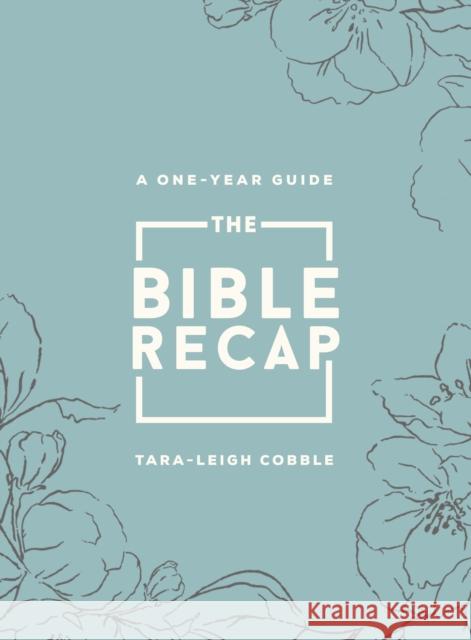 The Bible Recap – A One–Year Guide to Reading and Understanding the Entire Bible, Deluxe Edition – Sage Floral Imitation Leather Tara–leigh Cobble 9780764241932 Baker Publishing Group