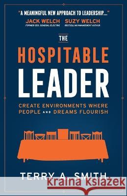 The Hospitable Leader: Create Environments Where People and Dreams Flourish Terry A. Smith 9780764241949