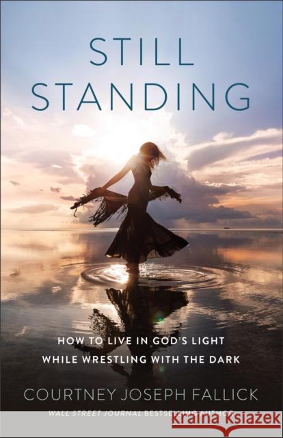 Still Standing: How to Live in God's Light While Wrestling with the Dark Courtney Josep 9780764242397