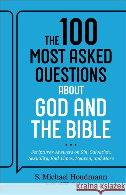 The 100 Most Asked Questions about God and the Bible: Scripture's Answers on Sin, Salvation, Sexuality, End Times, Heaven, and More S. Michael Houdmann 9780764242465 Bethany House Publishers