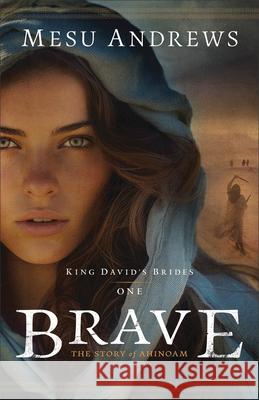 Brave: The Story of Ahinoam Mesu Andrews 9780764242618 Bethany House Publishers