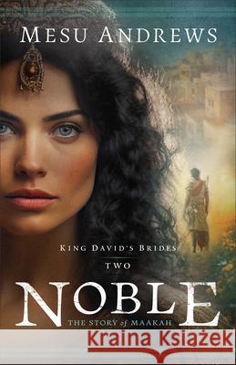 Noble: The Story of Maakah Mesu Andrews 9780764242625 Bethany House Publishers