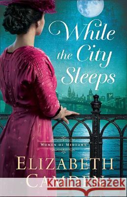 While the City Sleeps Elizabeth Camden 9780764242731 Bethany House Publishers