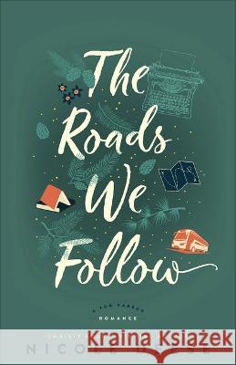 The Roads We Follow Nicole Deese 9780764242762 Bethany House Publishers