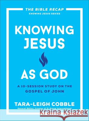 Knowing Jesus as God: A 10-Session Study on the Gospel of John Tara-Leigh Cobble 9780764243592 Bethany House Publishers