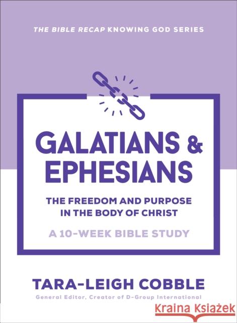 Galatians & Ephesians: The Freedom and Purpose in the Body of Christ--a 10-Week Bible Study Tara-Leigh Cobble 9780764243639 Bethany House Publishers