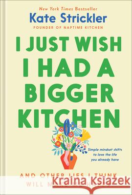 I Just Wish I Had a Bigger Kitchen: And Other Lies I Think Will Make Me Happy Kate Strickler 9780764243783 Bethany House Publishers