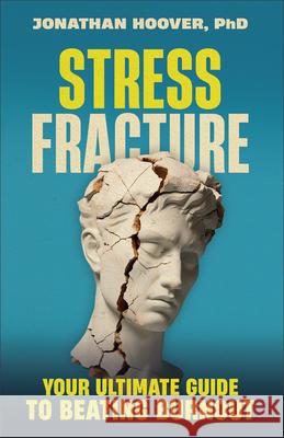 Stress Fracture: Your Ultimate Guide to Beating Burnout Jonathan Hoover 9780764243929