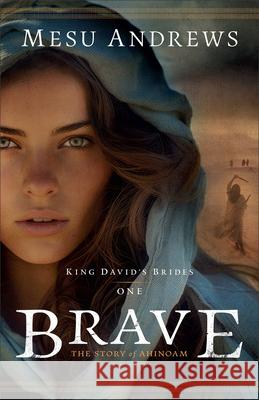 Brave: The Story of Ahinoam Mesu Andrews 9780764243981 Bethany House Publishers