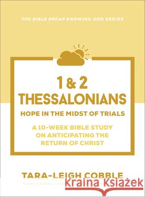 1 & 2 Thessalonians: Hope in the Midst of Trials--A 10-Week Bible Study on Anticipating the Return of Christ Tara-Leigh Cobble 9780764245893 Bethany House Publishers