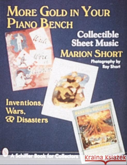More Gold in Your Piano Bench: Collectible Sheet Music--Inventions, Wars, & Disasters Short, Marion 9780764300127 Schiffer Publishing