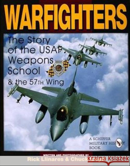 Warfighters: A History of the USAF Weapons School and the 57th Wing Llinares, Rick 9780764300448 Schiffer Publishing