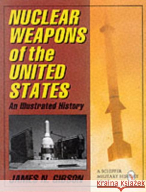 Nuclear Weapons of the United States: An Illustrated History James N. Gibson 9780764300639 Schiffer Publishing
