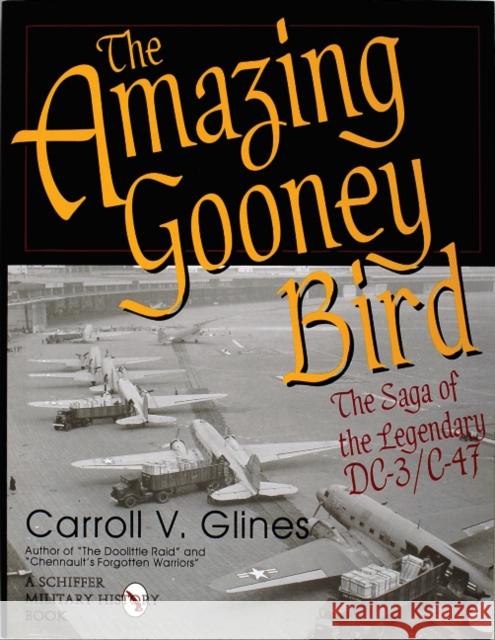 The Amazing Gooney Bird: The Saga of the Legendary DC-3/C-47 Glines, Carroll V. 9780764300646 Schiffer Publishing