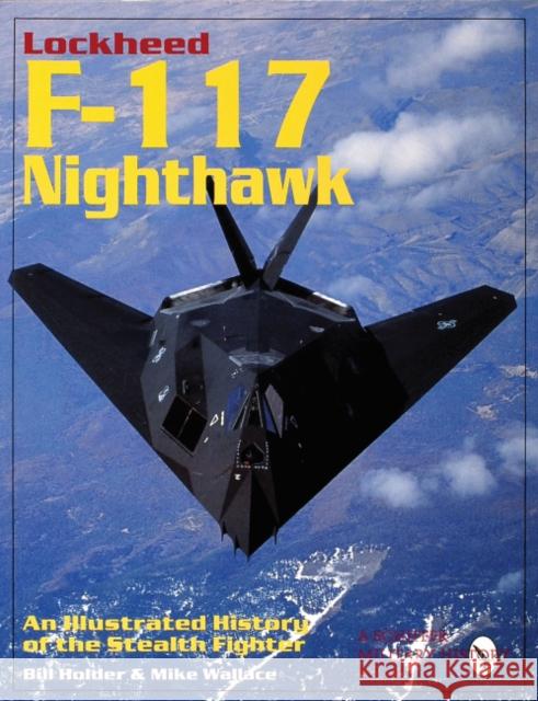 Lockheed F-117 Nighthawk: An Illustrated History of the Stealth Fighter William G. Holder 9780764300677 Schiffer Publishing
