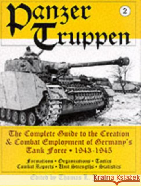 Panzertruppen: The Complete Guide to the Creation & Combat Employment of Germany's Tank Force - 1943-1945/Formations - Organizations Jentz, Thomas L. 9780764300806 Schiffer Publishing