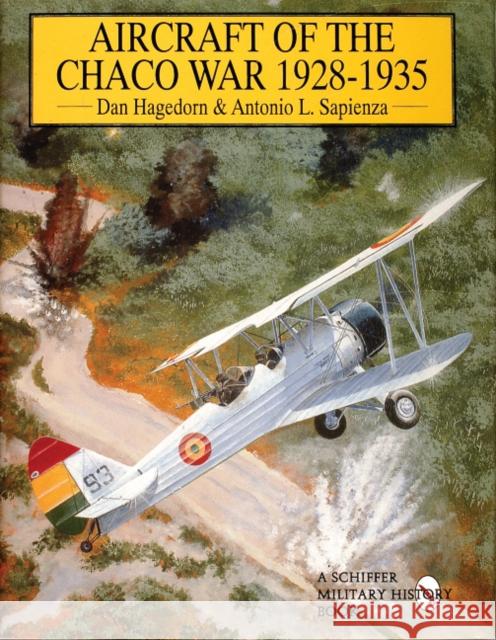 Aircraft of the Chaco War 1928-1935 Dan Hagedorn Antonio L. Sapienza 9780764301469