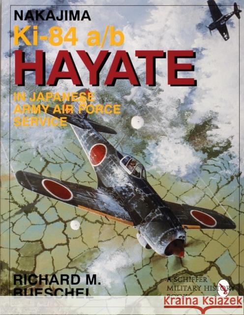 Nakajima Ki-84 A/B Hayate in Japanese Army Air Force Service Bueschel, Richard M. 9780764301490 Schiffer Publishing
