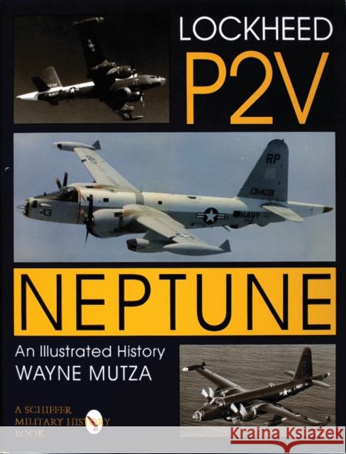 Lockheed P-2v Neptune: An Illustrated History Mutza, Wayne 9780764301513 Schiffer Publishing