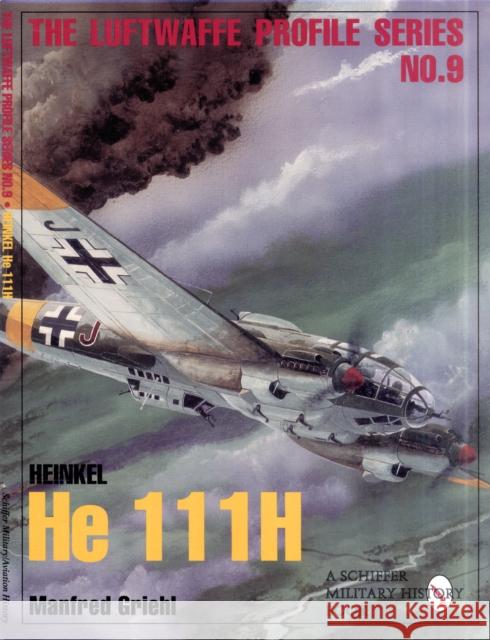 The Luftwaffe Profile Series, No.9: Heinkel He 111h Griehl, Manfred 9780764301650 Schiffer Publishing