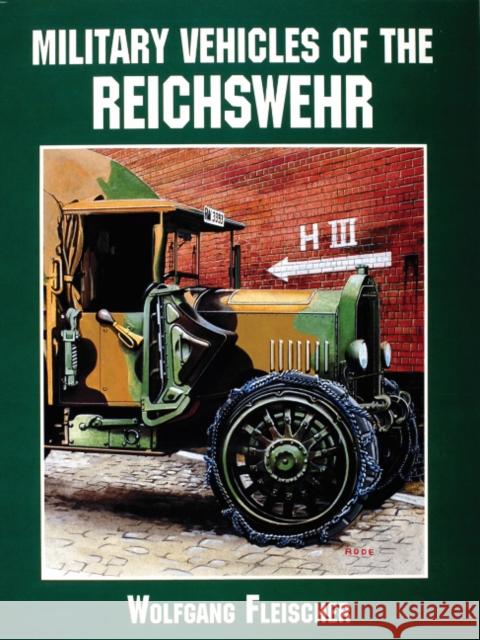 Military Vehicles of the Reichswehr Wolfgang Fleischer 9780764301667