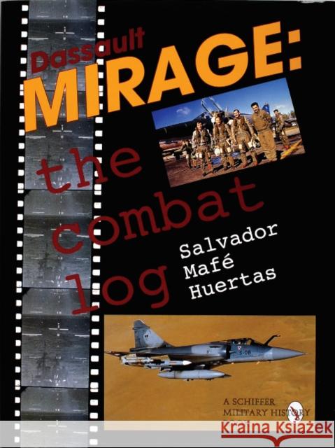 Dassault Mirage: The Combat Log Huertas, Salvador Mafe 9780764301681 Schiffer Publishing