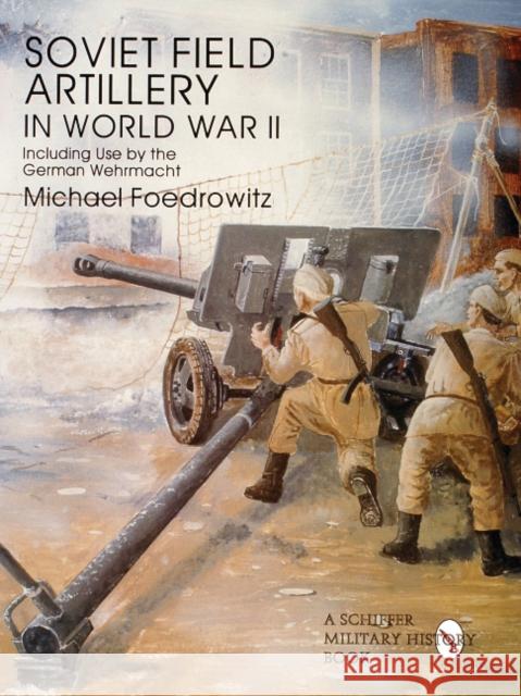 Soviet Field Artillery in World War II Including Use by the German Wehrmacht Michael Foedrowitz 9780764301810 Schiffer Publishing